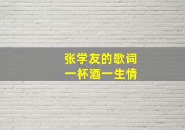 张学友的歌词 一杯酒一生情